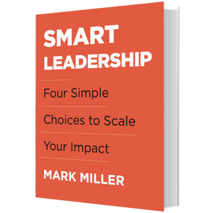 Book Cover - Smart Leadership: Four Simple Choices to Scale Your Impact by Mark Miller